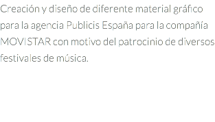 Creación y diseño de diferente material gráfico para la agencia Publicis España para la compañía MOVISTAR con motivo del patrocinio de diversos festivales de música.