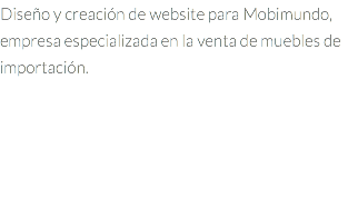 Diseño y creación de website para Mobimundo, empresa especializada en la venta de muebles de importación.