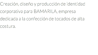 Creación, diseño y producción de identidad corporativa para BAMARILA, empresa dedicada a la confección de tocados de alta costura.